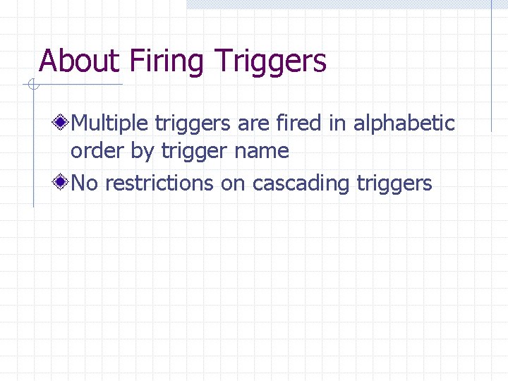 About Firing Triggers Multiple triggers are fired in alphabetic order by trigger name No