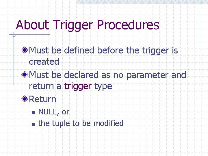 About Trigger Procedures Must be defined before the trigger is created Must be declared