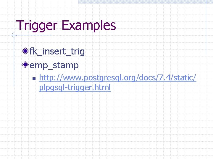Trigger Examples fk_insert_trig emp_stamp n http: //www. postgresql. org/docs/7. 4/static/ plpgsql-trigger. html 