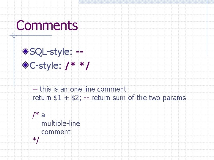 Comments SQL-style: -C-style: /* */ -- this is an one line comment return $1