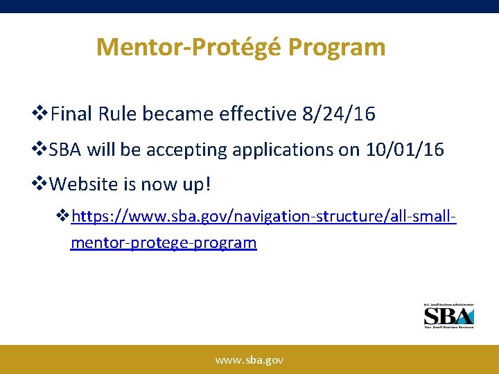 Mentor-Protégé Program v. Final Rule became effective 8/24/16 v. SBA will be accepting applications