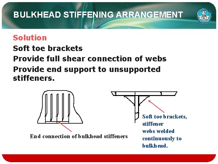 BULKHEAD STIFFENING ARRANGEMENT Solution Soft toe brackets Provide full shear connection of webs Provide