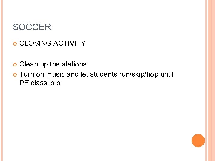SOCCER CLOSING ACTIVITY Clean up the stations Turn on music and let students run/skip/hop