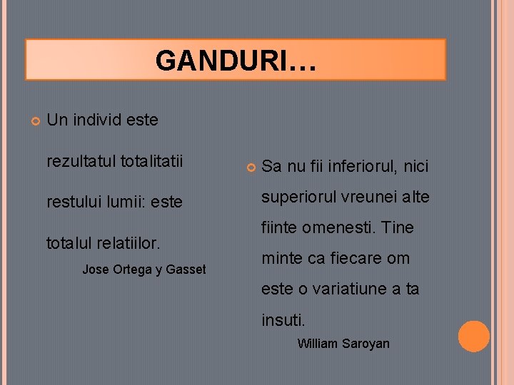 GANDURI… Un individ este rezultatul totalitatii restului lumii: este totalul relatiilor. Jose Ortega y