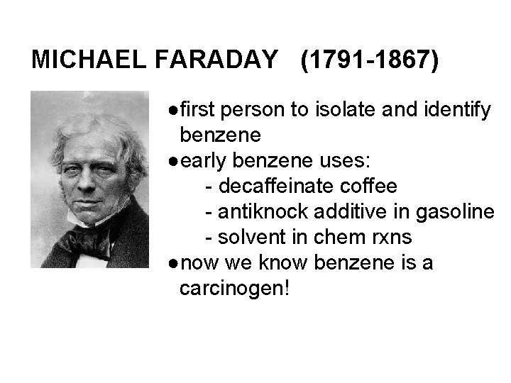 MICHAEL FARADAY (1791 -1867) ●first person to isolate and identify benzene ●early benzene uses: