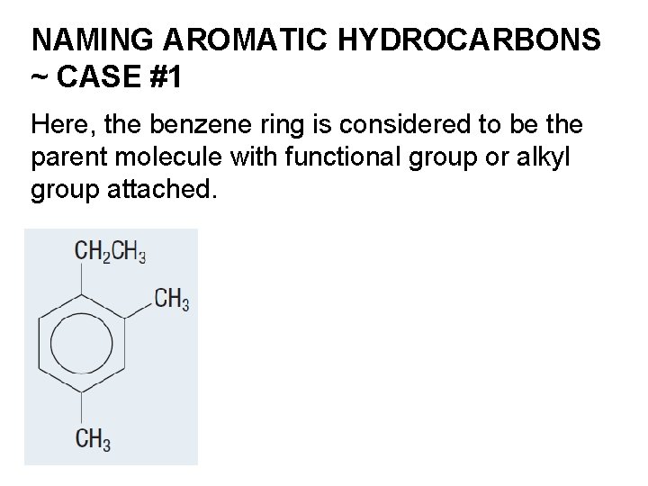 NAMING AROMATIC HYDROCARBONS ~ CASE #1 Here, the benzene ring is considered to be