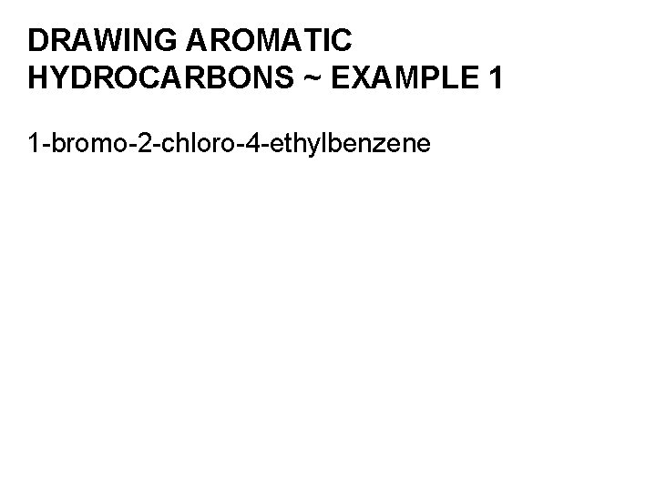 DRAWING AROMATIC HYDROCARBONS ~ EXAMPLE 1 1 -bromo-2 -chloro-4 -ethylbenzene 
