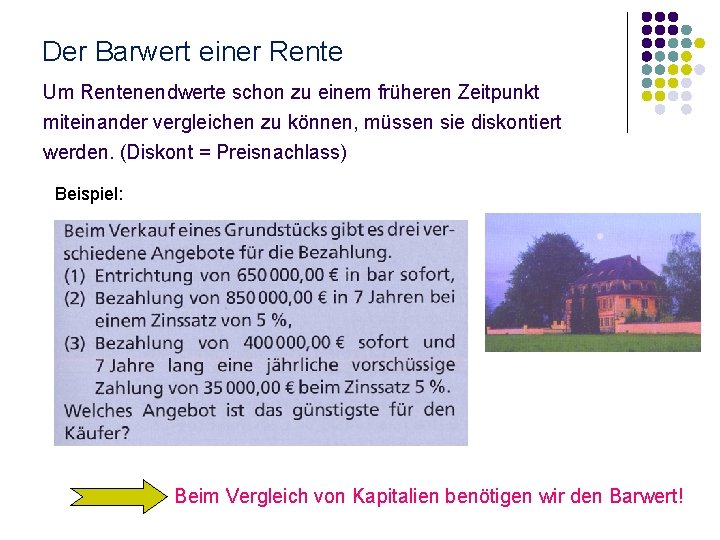 Der Barwert einer Rente Um Rentenendwerte schon zu einem früheren Zeitpunkt miteinander vergleichen zu