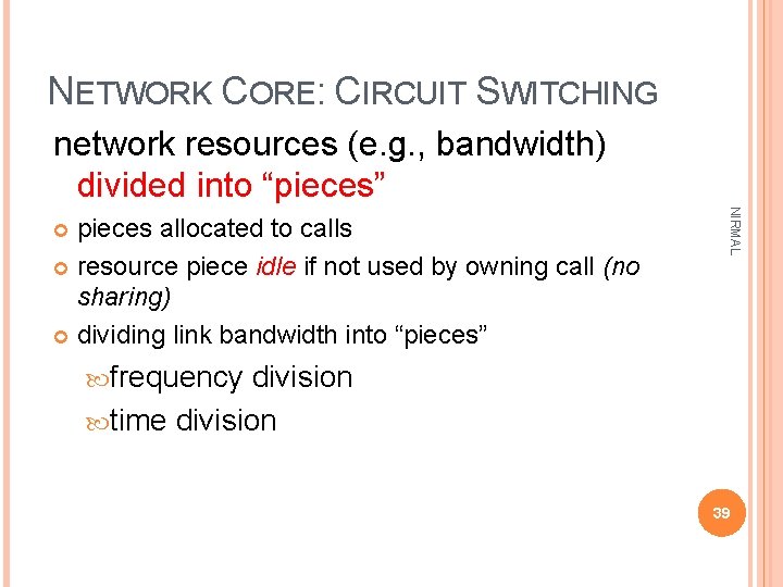 NETWORK CORE: CIRCUIT SWITCHING network resources (e. g. , bandwidth) divided into “pieces” NIRMAL