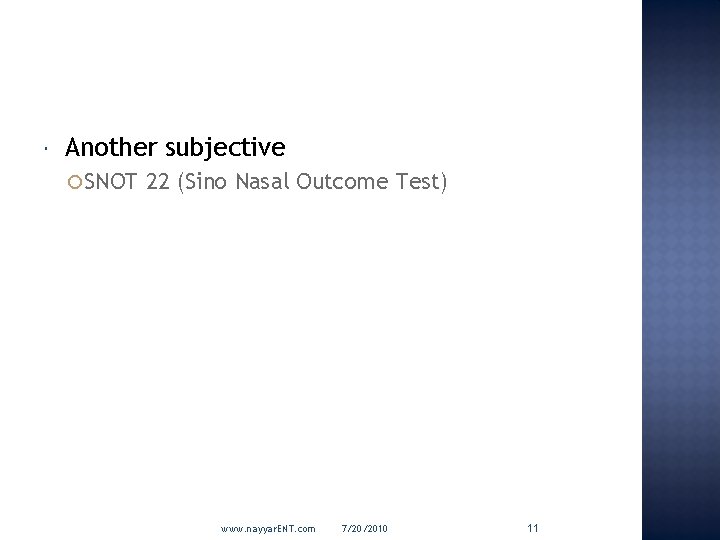  Another subjective SNOT 22 (Sino Nasal Outcome Test) www. nayyar. ENT. com 7/20/2010