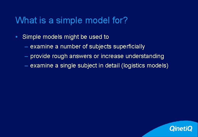 12 What is a simple model for? • Simple models might be used to