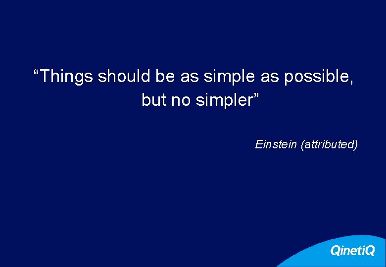 33 “Things should be as simple as possible, but no simpler” Einstein (attributed) 
