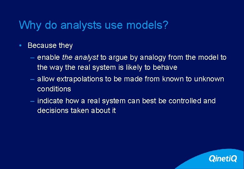 7 Why do analysts use models? • Because they – enable the analyst to