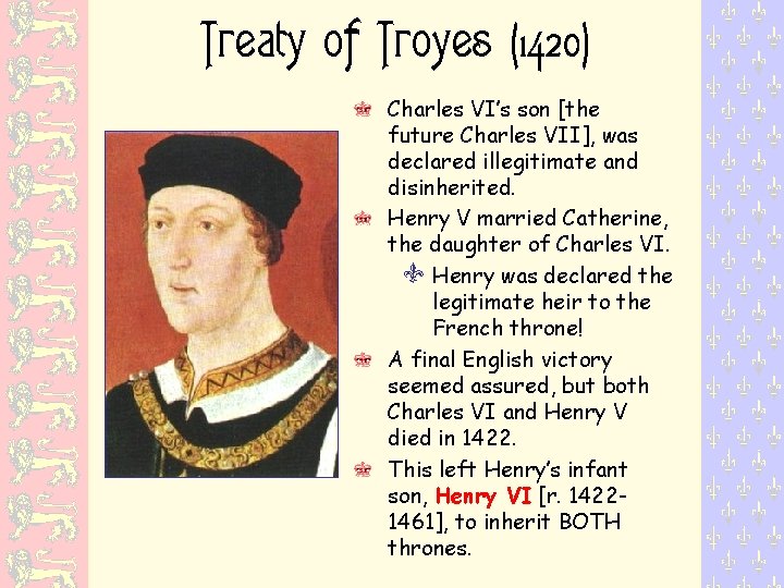 Treaty of Troyes (1420) Charles VI’s son [the future Charles VII], was declared illegitimate