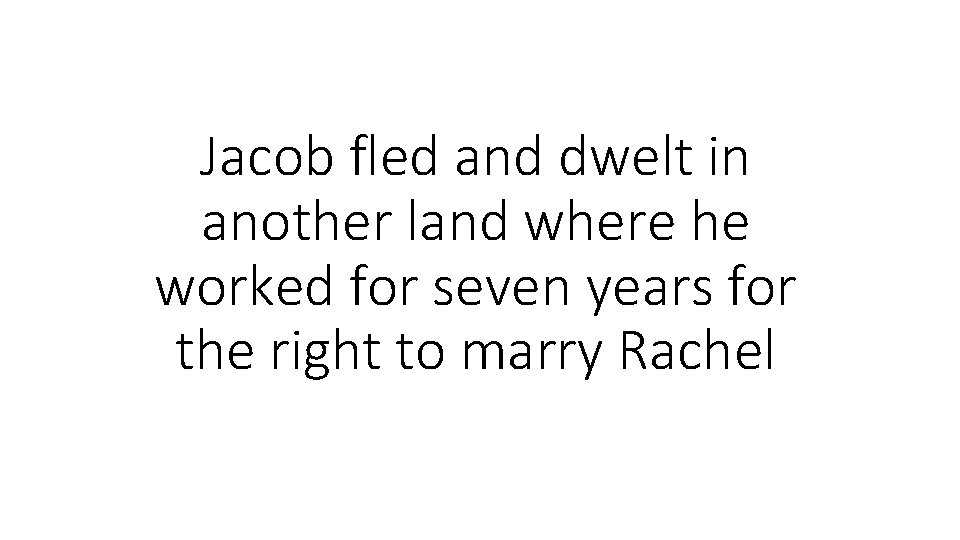 Jacob fled and dwelt in another land where he worked for seven years for