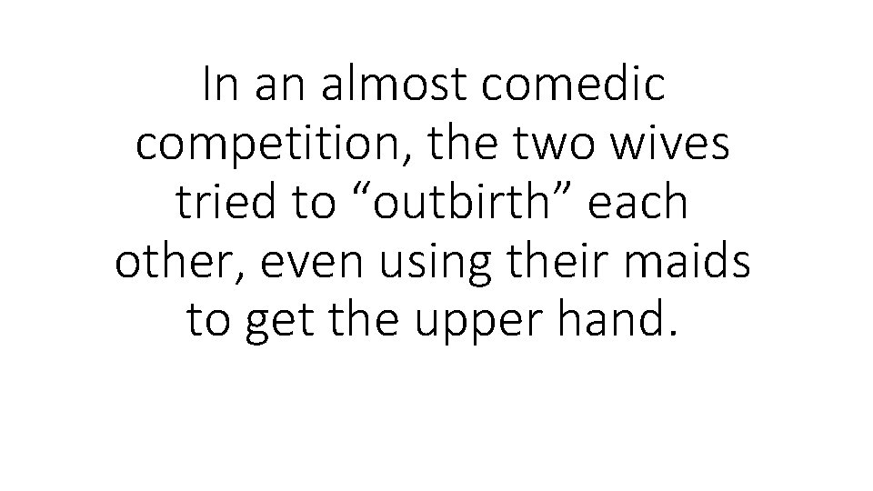 In an almost comedic competition, the two wives tried to “outbirth” each other, even