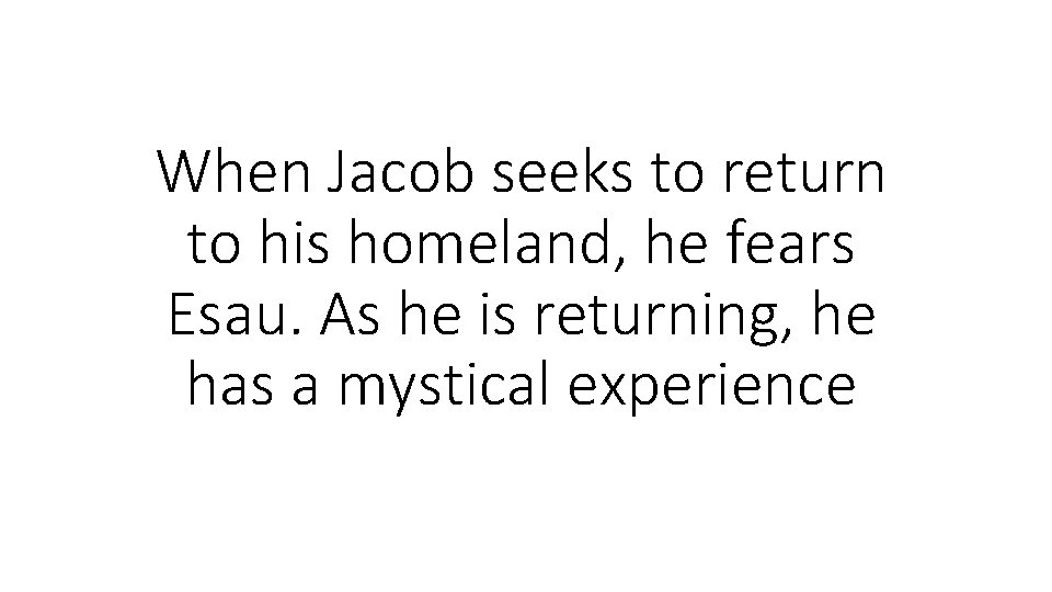 When Jacob seeks to return to his homeland, he fears Esau. As he is When Jacob seeks to return to his homeland, he fears Esau. As he is
