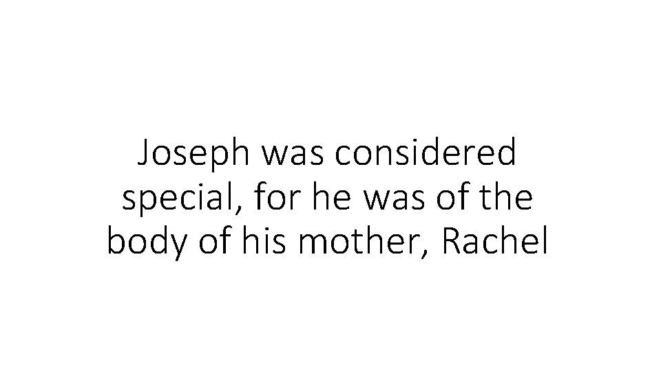 Joseph was considered special, for he was of the body of his mother, Rachel