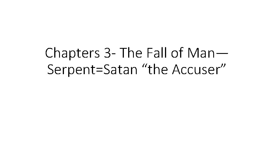 Chapters 3 - The Fall of Man— Serpent=Satan “the Accuser” 