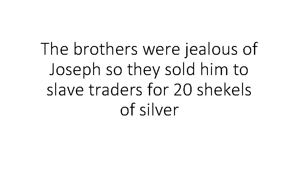 The brothers were jealous of Joseph so they sold him to slave traders for