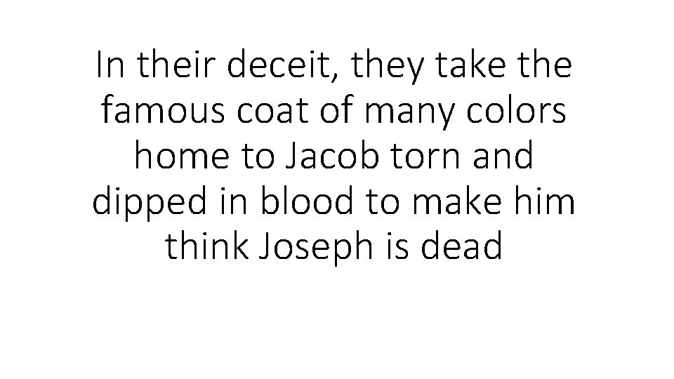 In their deceit, they take the famous coat of many colors home to Jacob In their deceit, they take the famous coat of many colors home to Jacob