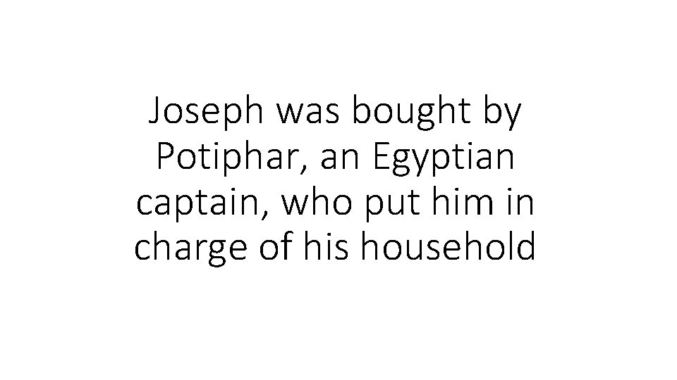 Joseph was bought by Potiphar, an Egyptian captain, who put him in charge of