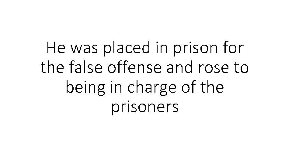 He was placed in prison for the false offense and rose to being in He was placed in prison for the false offense and rose to being in