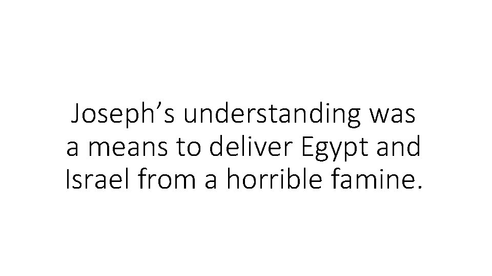 Joseph’s understanding was a means to deliver Egypt and Israel from a horrible famine. Joseph’s understanding was a means to deliver Egypt and Israel from a horrible famine.