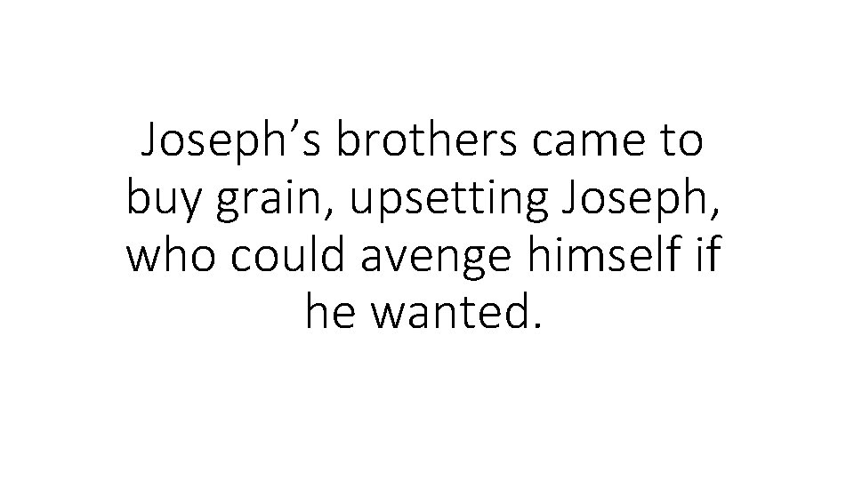 Joseph’s brothers came to buy grain, upsetting Joseph, who could avenge himself if he