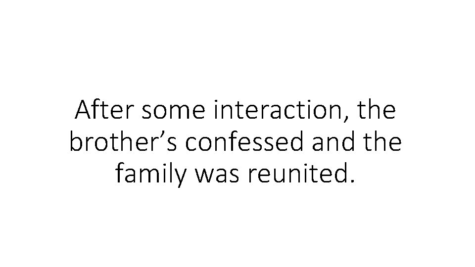 After some interaction, the brother’s confessed and the family was reunited. After some interaction, the brother’s confessed and the family was reunited.