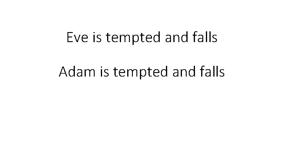Eve is tempted and falls Adam is tempted and falls 