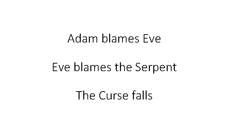 Adam blames Eve blames the Serpent The Curse falls Adam blames Eve blames the Serpent The Curse falls