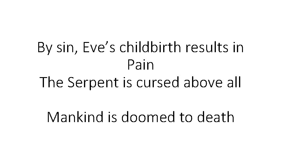 By sin, Eve’s childbirth results in Pain The Serpent is cursed above all Mankind