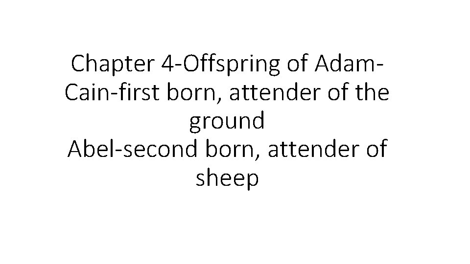 Chapter 4 -Offspring of Adam. Cain-first born, attender of the ground Abel-second born, attender