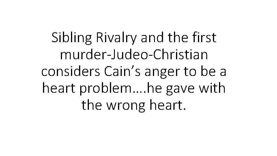 Sibling Rivalry and the first murder-Judeo-Christian considers Cain’s anger to be a heart problem…. Sibling Rivalry and the first murder-Judeo-Christian considers Cain’s anger to be a heart problem….