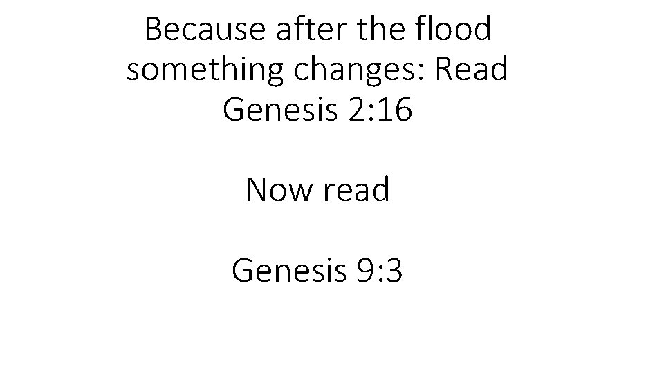 Because after the flood something changes: Read Genesis 2: 16 Now read Genesis 9: