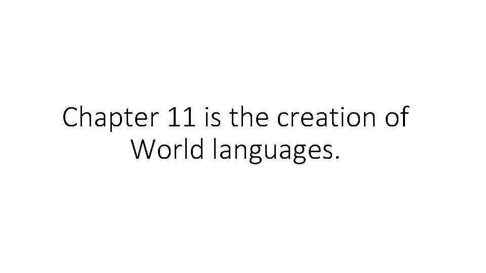 Chapter 11 is the creation of World languages. 