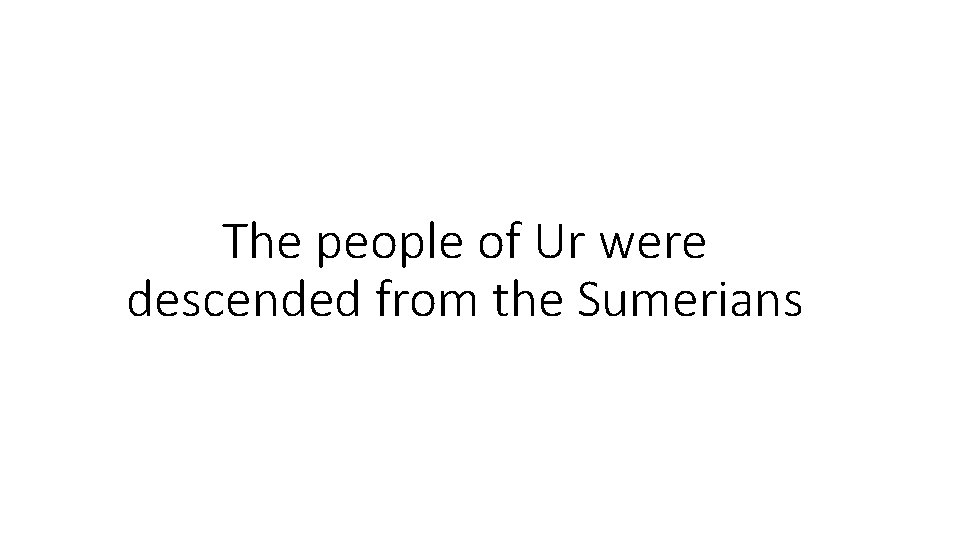 The people of Ur were descended from the Sumerians 
