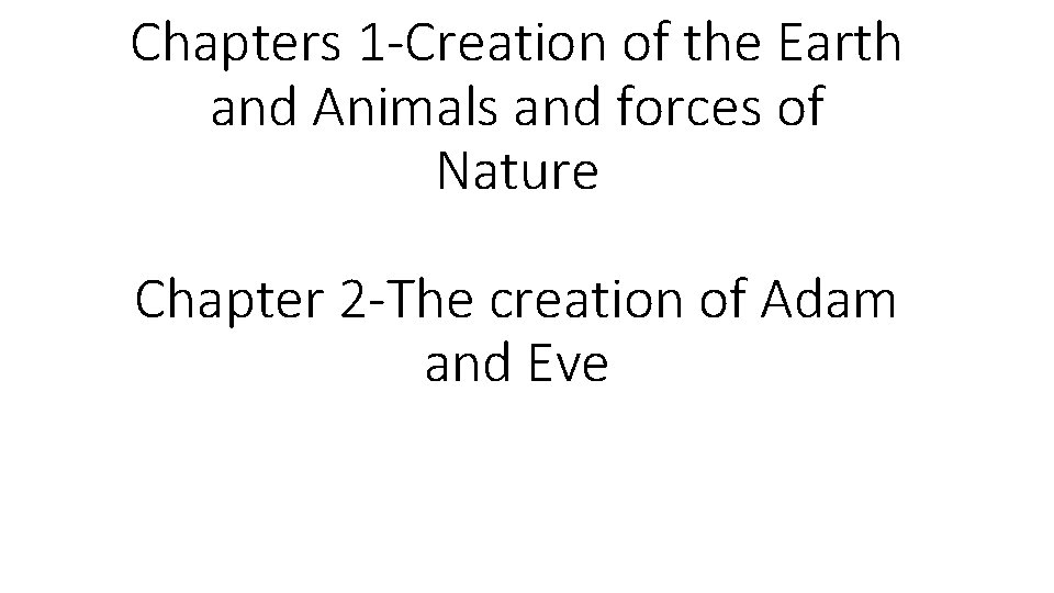 Chapters 1 -Creation of the Earth and Animals and forces of Nature Chapter 2