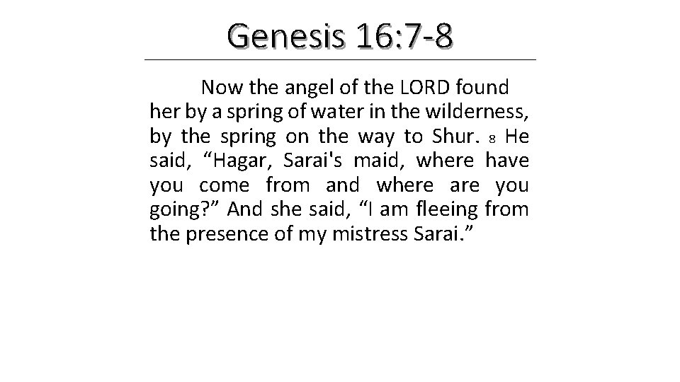 Genesis 16: 7 -8 Now the angel of the LORD found her by a