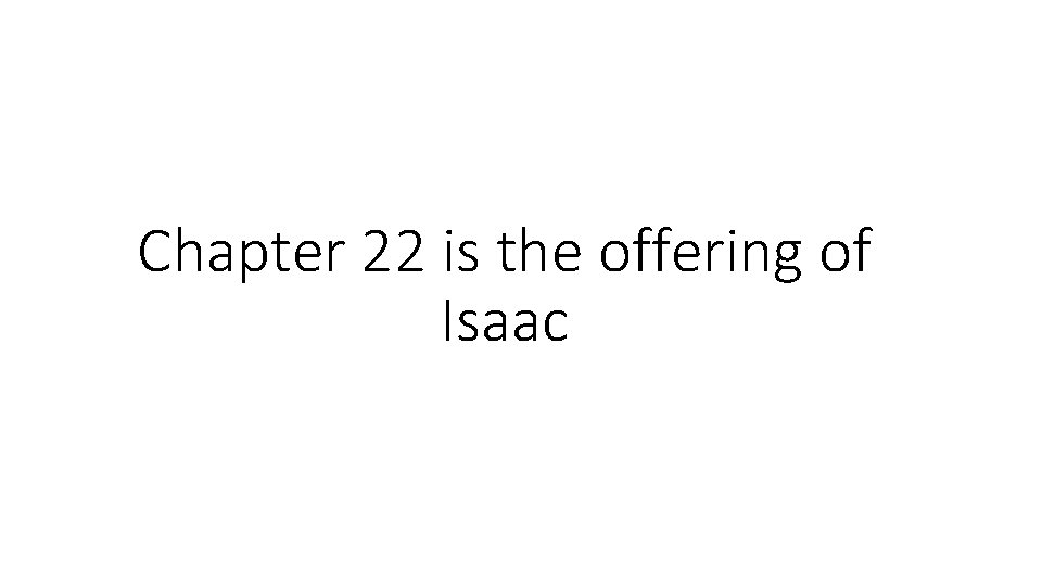 Chapter 22 is the offering of Isaac 