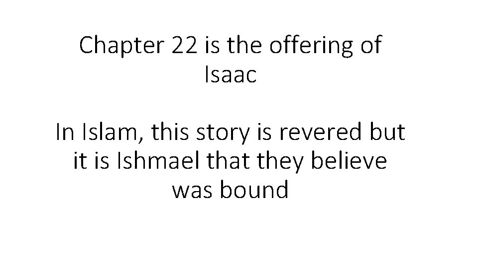 Chapter 22 is the offering of Isaac In Islam, this story is revered but