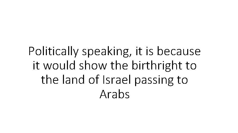 Politically speaking, it is because it would show the birthright to the land of