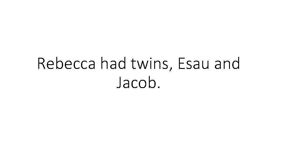 Rebecca had twins, Esau and Jacob. 