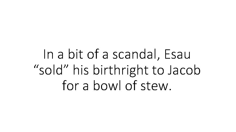 In a bit of a scandal, Esau “sold” his birthright to Jacob for a In a bit of a scandal, Esau “sold” his birthright to Jacob for a