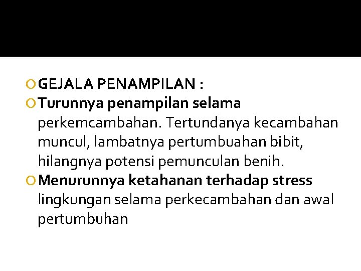  GEJALA PENAMPILAN : Turunnya penampilan selama perkemcambahan. Tertundanya kecambahan muncul, lambatnya pertumbuahan bibit,