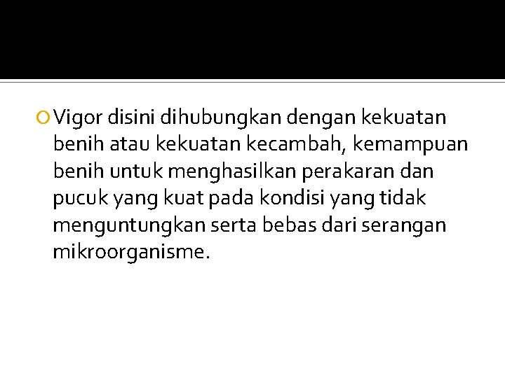  Vigor disini dihubungkan dengan kekuatan benih atau kekuatan kecambah, kemampuan benih untuk menghasilkan