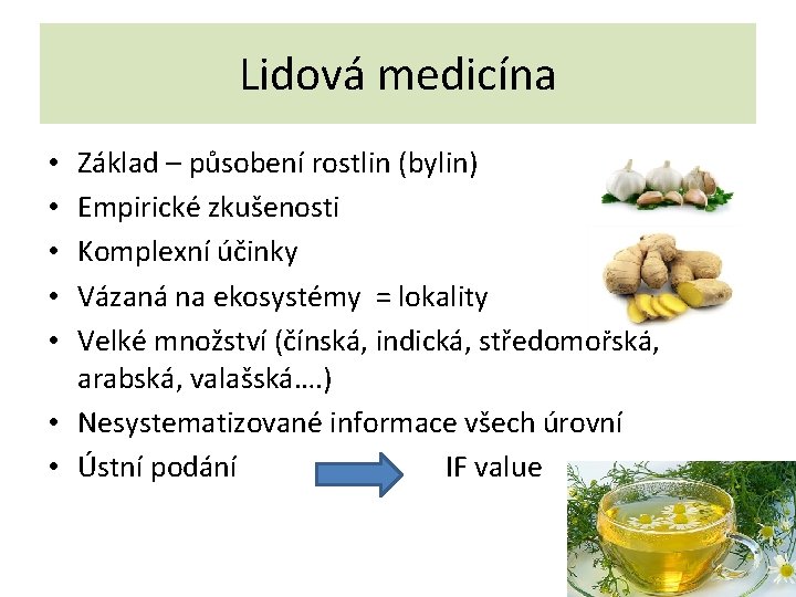 Lidová medicína Základ – působení rostlin (bylin) Empirické zkušenosti Komplexní účinky Vázaná na ekosystémy