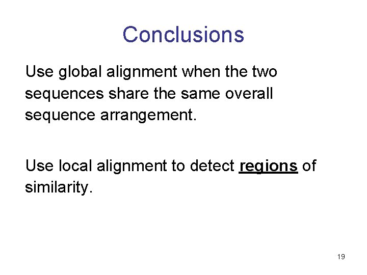 Conclusions Use global alignment when the two sequences share the same overall sequence arrangement.