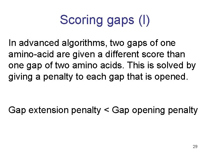 Scoring gaps (I) In advanced algorithms, two gaps of one amino-acid are given a